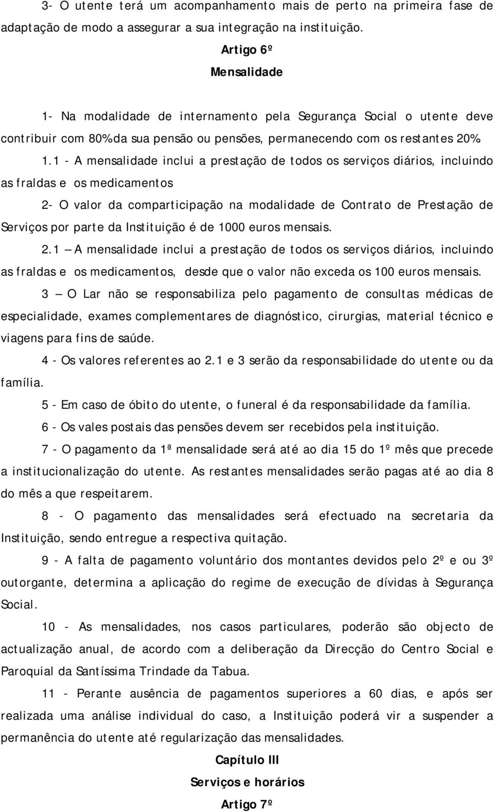 Na modalidade de internamento pela Segurança Social o utente deve contribuir com 80% da sua pensão ou pensões, permanecendo com os restantes 20%. 1.