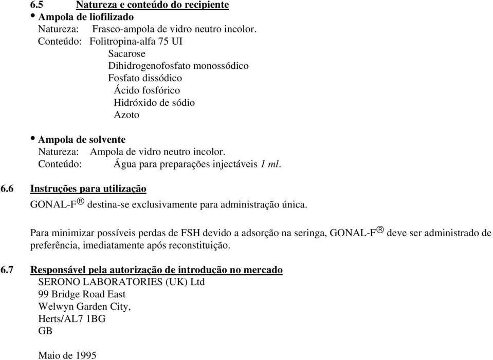 Conteúdo: Água para preparações injectáveis 1 ml. 6.6 Instruções para utilização GONAL-F destina-se exclusivamente para administração única.