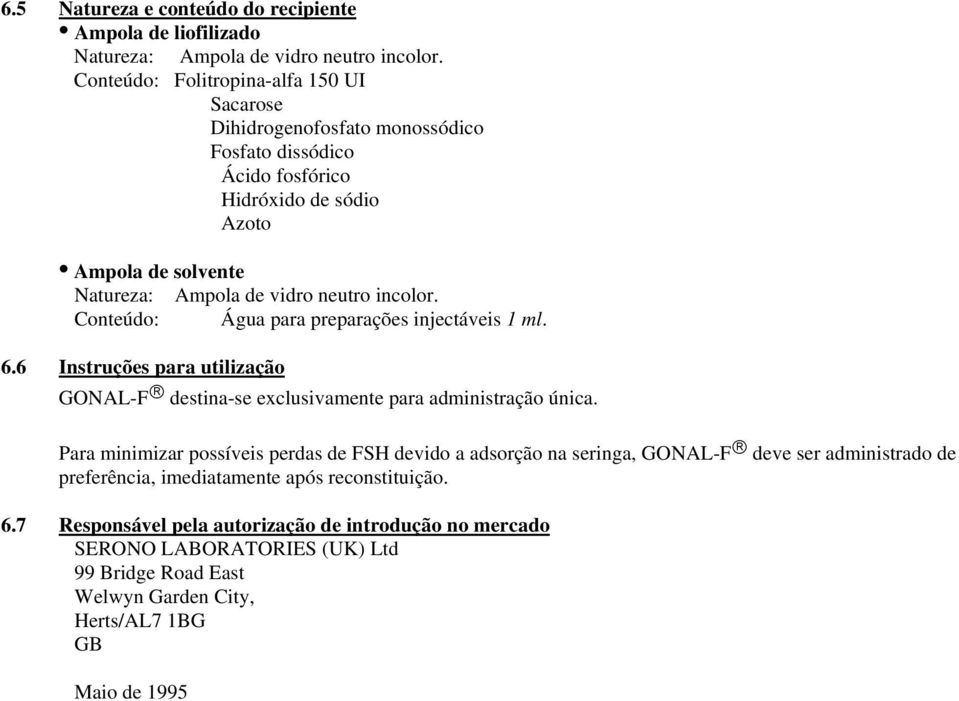 Conteúdo: Água para preparações injectáveis 1 ml. 6.6 Instruções para utilização GONAL-F destina-se exclusivamente para administração única.