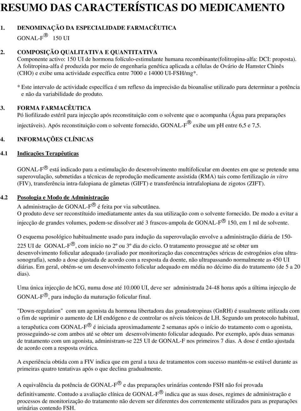 A folitropina-alfa é produzida por meio de engenharia genética aplicada a células de Ovário de Hamster Chinês (CHO) e exibe uma actividade específica entre 7000 e 14000 UI-FSH/mg*.