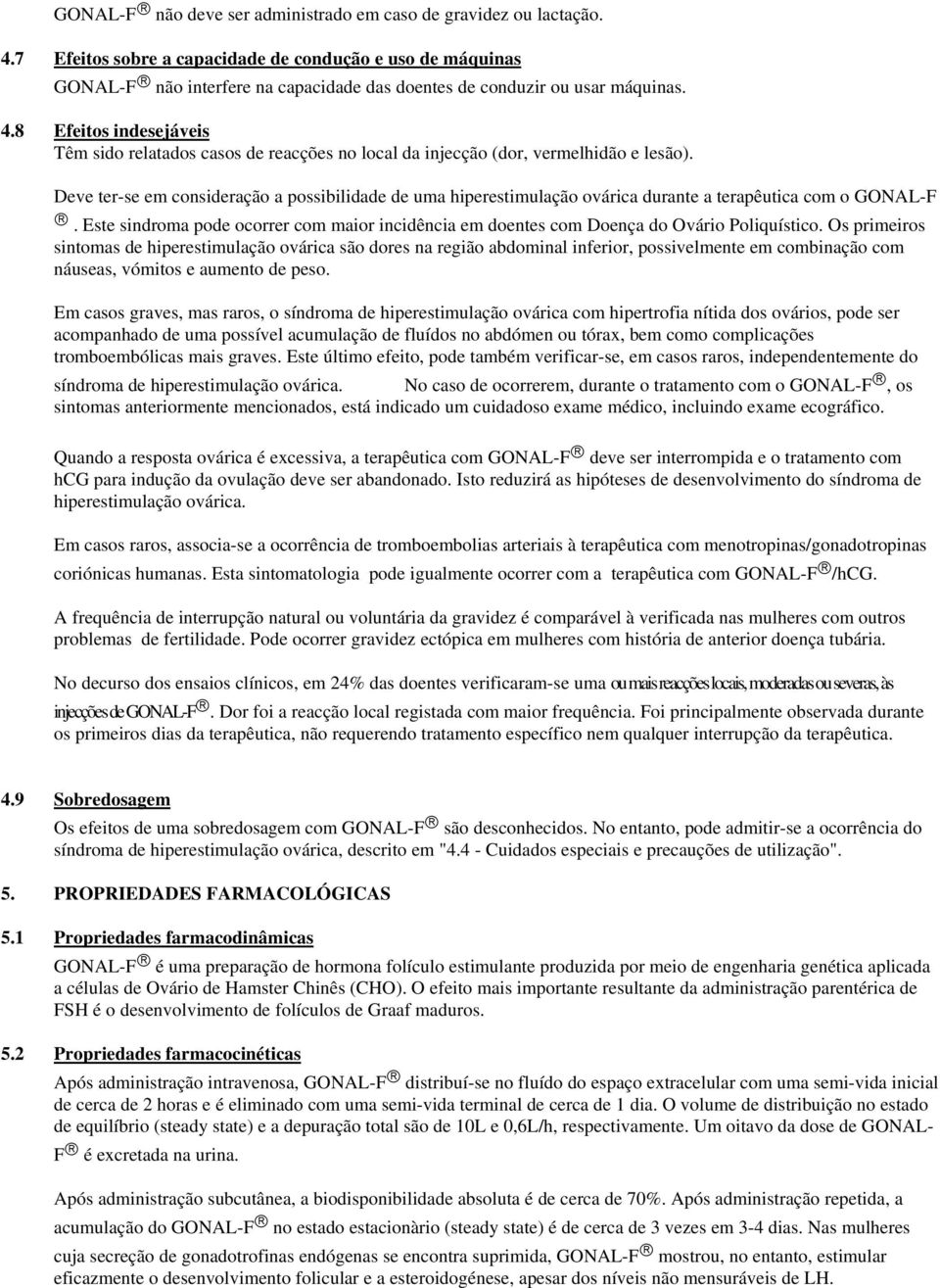 8 Efeitos indesejáveis Têm sido relatados casos de reacções no local da injecção (dor, vermelhidão e lesão).