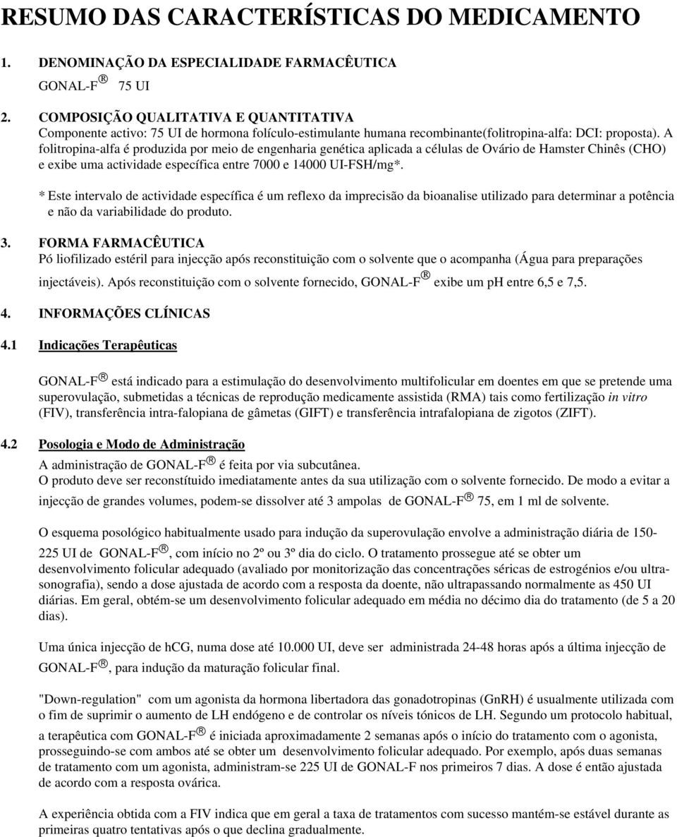 A folitropina-alfa é produzida por meio de engenharia genética aplicada a células de Ovário de Hamster Chinês (CHO) e exibe uma actividade específica entre 7000 e 14000 UI-FSH/mg*.