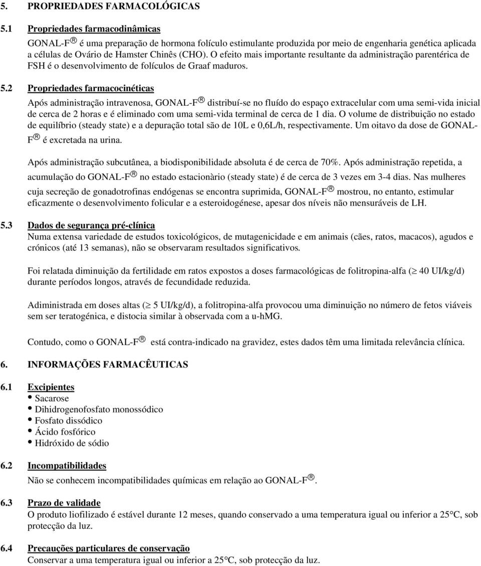 O efeito mais importante resultante da administração parentérica de FSH é o desenvolvimento de folículos de Graaf maduros. 5.