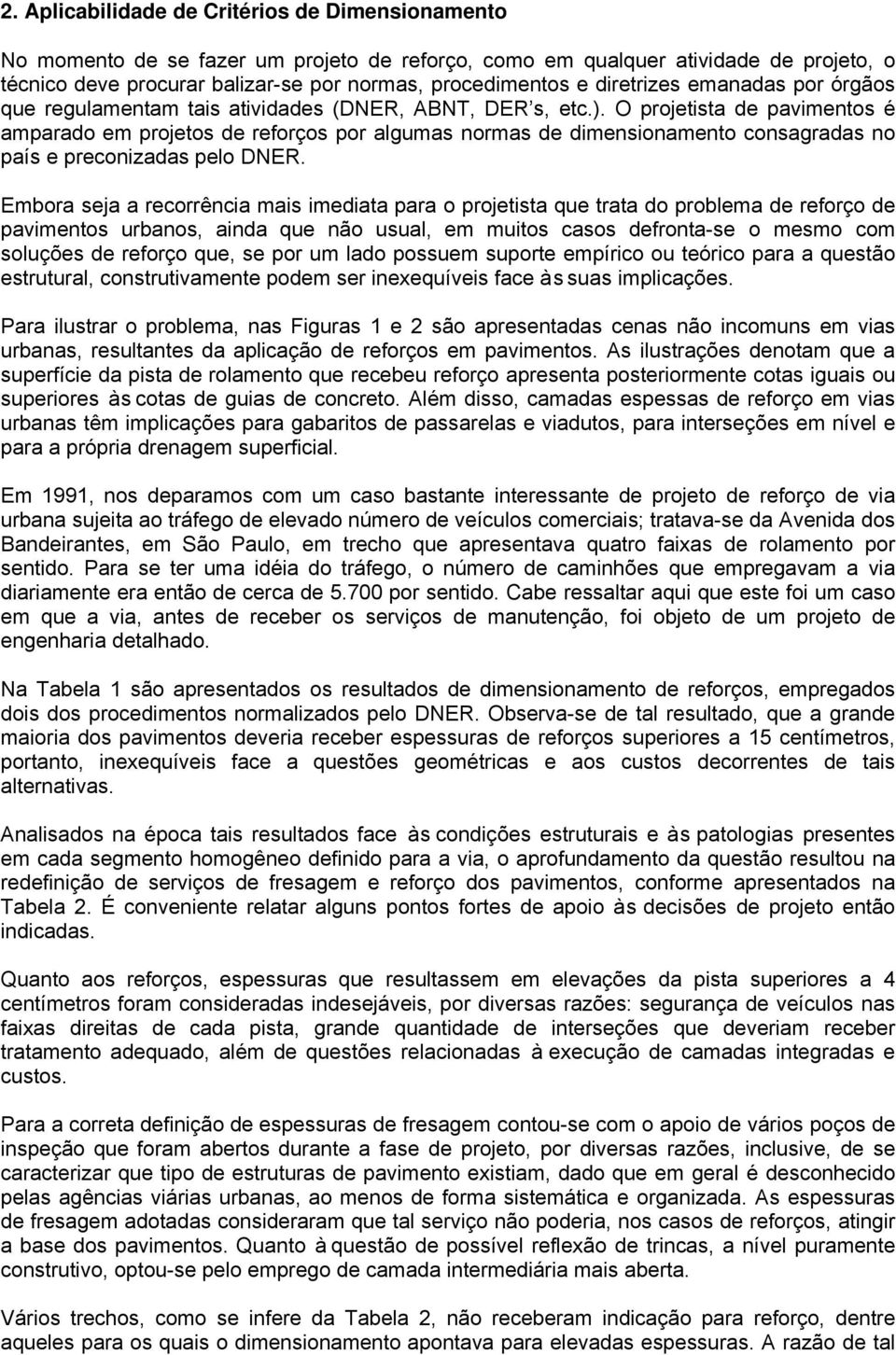 O projetista de pavimentos é amparado em projetos de reforços por algumas normas de dimensionamento consagradas no país e preconizadas pelo DNER.