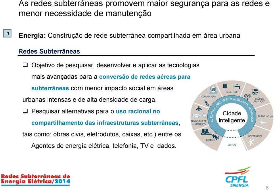 subterrâneas com menor impacto social em áreas urbanas intensas e de alta densidade de carga.