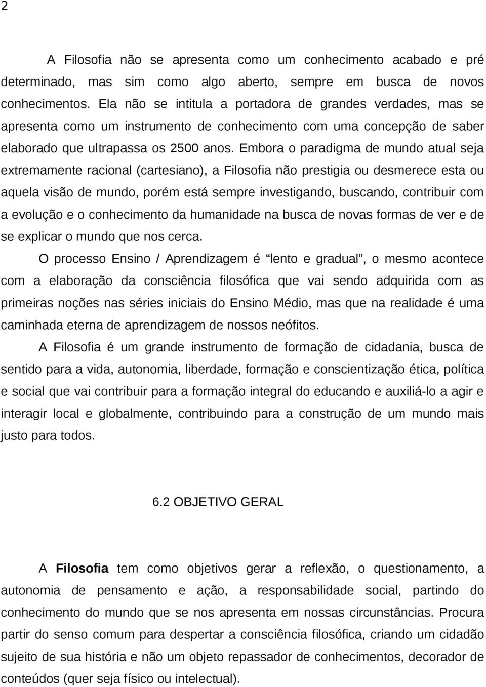 Embora o paradigma de mundo atual seja extremamente racional (cartesiano), a Filosofia não prestigia ou desmerece esta ou aquela visão de mundo, porém está sempre investigando, buscando, contribuir