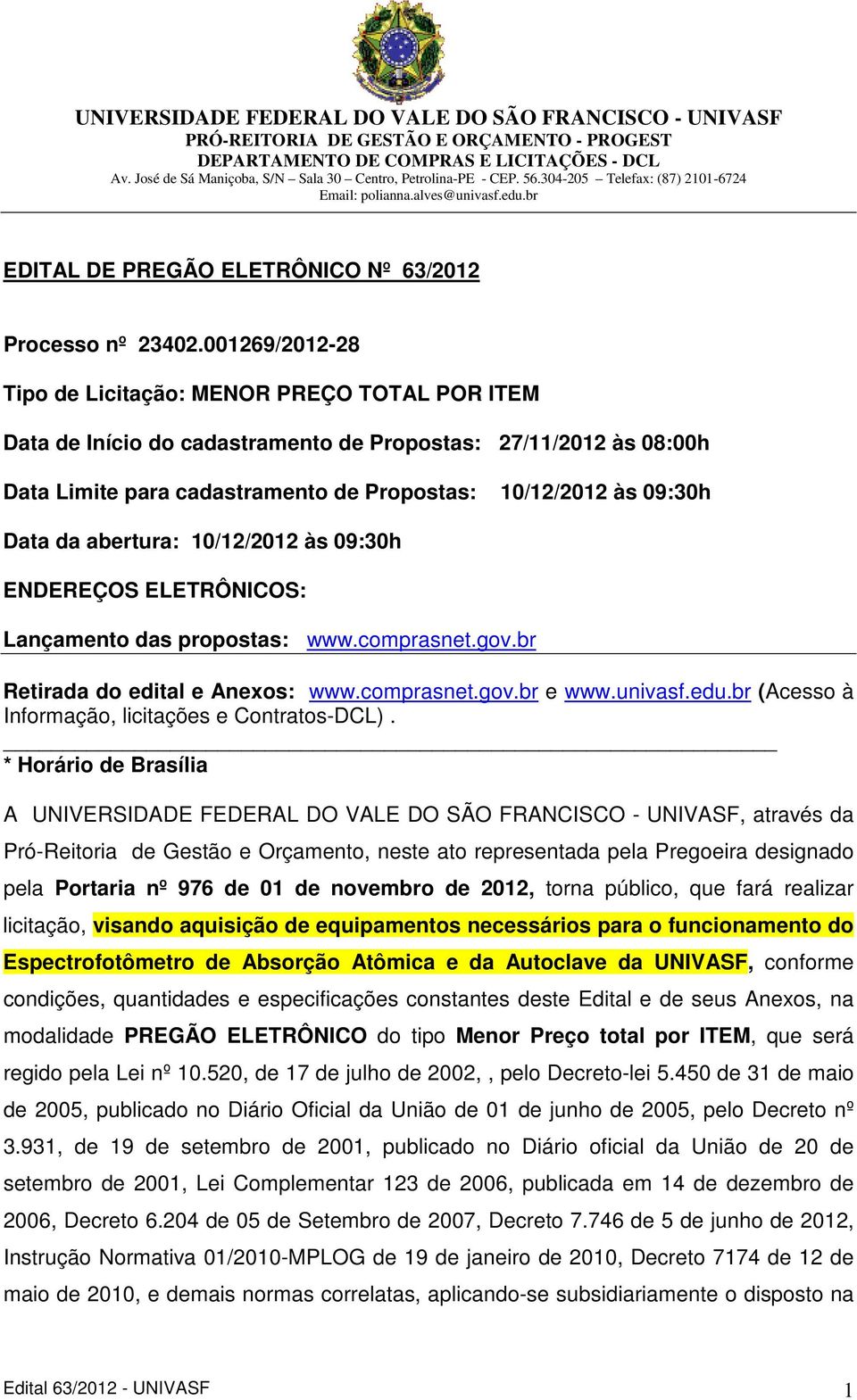 da abertura: 10/12/2012 às 09:30h ENDEREÇOS ELETRÔNICOS: Lançamento das propostas: www.comprasnet.gov.br Retirada do edital e Anexos: www.comprasnet.gov.br e www.univasf.edu.