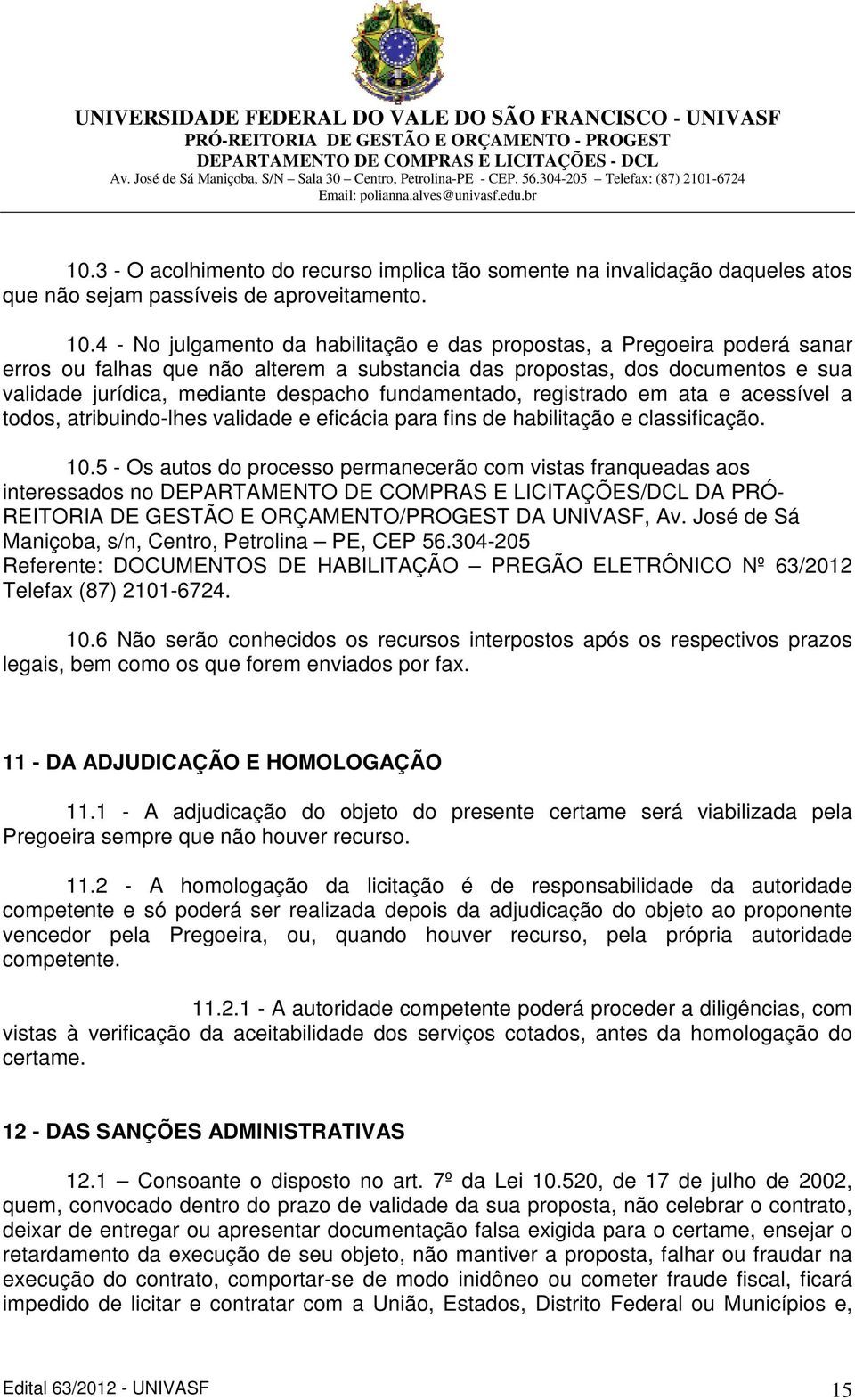 fundamentado, registrado em ata e acessível a todos, atribuindo-lhes validade e eficácia para fins de habilitação e classificação. 10.