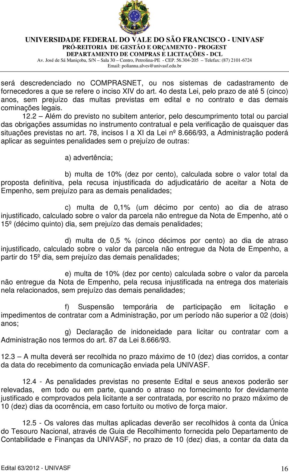 2 Além do previsto no subitem anterior, pelo descumprimento total ou parcial das obrigações assumidas no instrumento contratual e pela verificação de quaisquer das situações previstas no art.