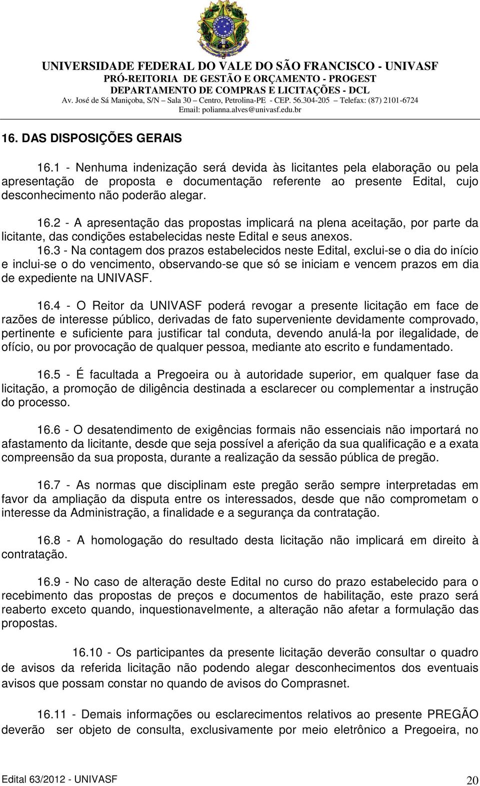 2 - A apresentação das propostas implicará na plena aceitação, por parte da licitante, das condições estabelecidas neste Edital e seus anexos. 16.