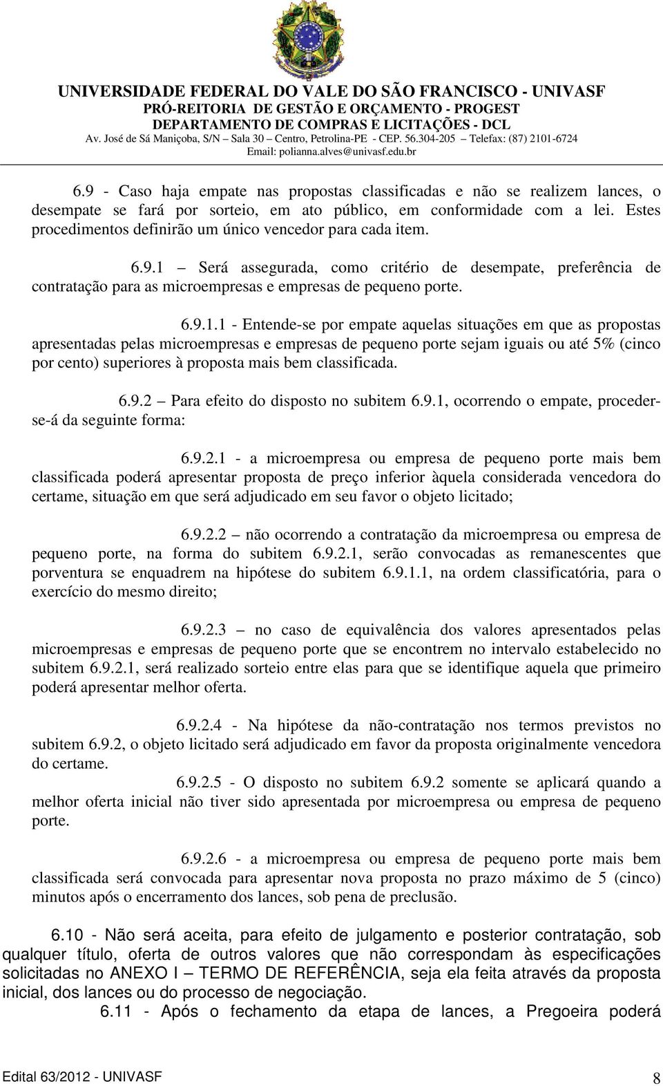 Será assegurada, como critério de desempate, preferência de contratação para as microempresas e empresas de pequeno porte. 6.9.1.