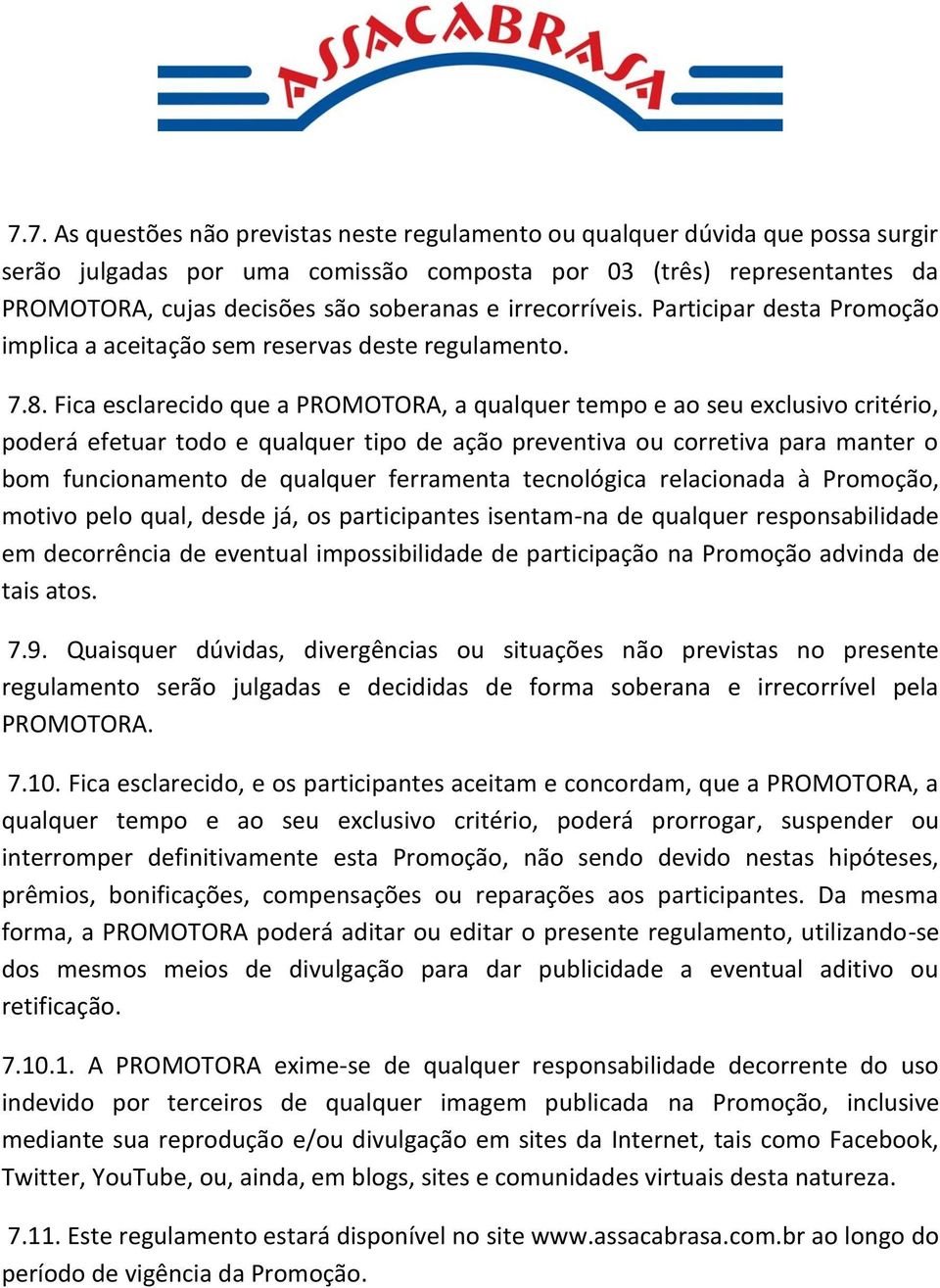 Fica esclarecido que a PROMOTORA, a qualquer tempo e ao seu exclusivo critério, poderá efetuar todo e qualquer tipo de ação preventiva ou corretiva para manter o bom funcionamento de qualquer