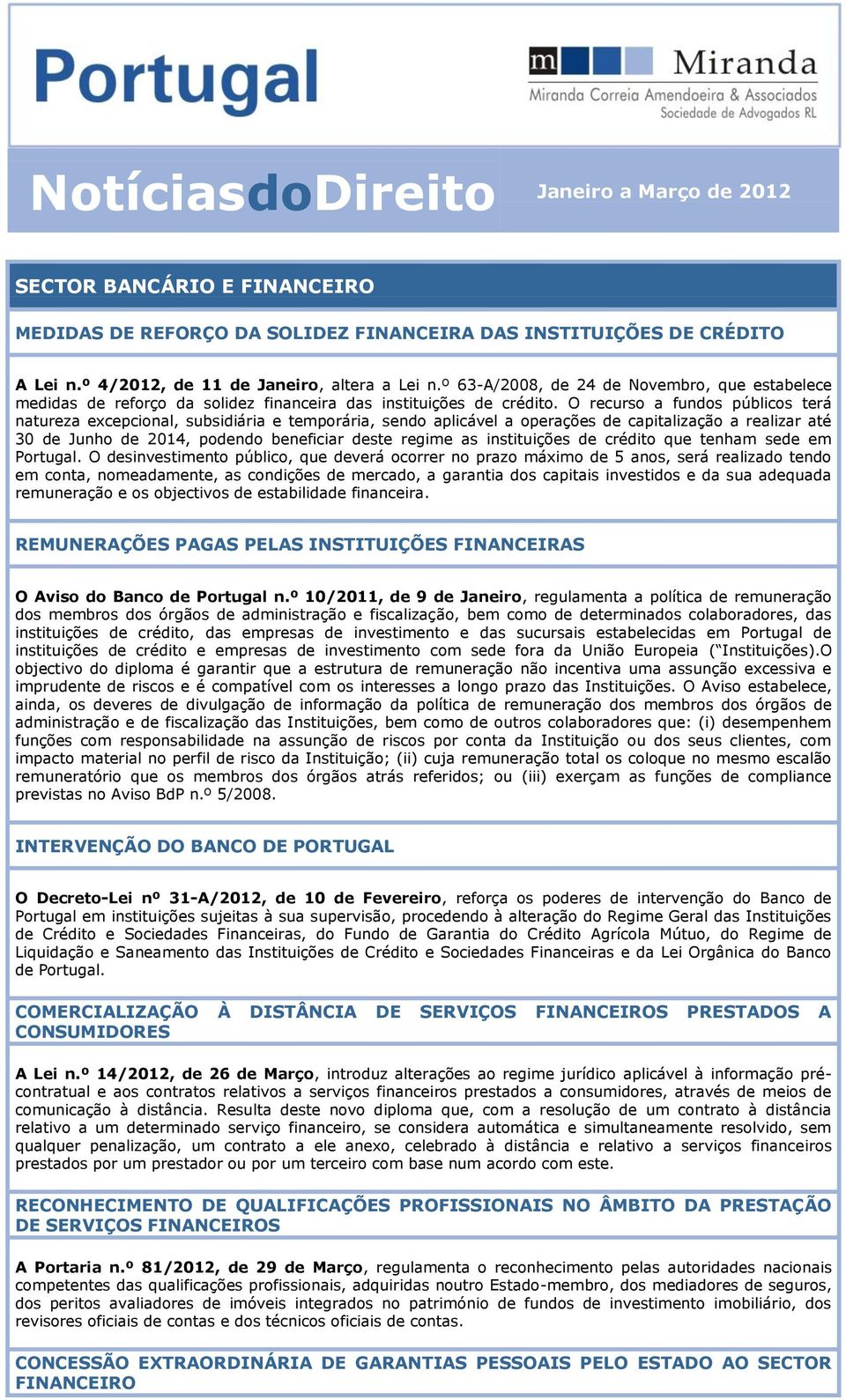 O recurso a fundos públicos terá natureza excepcional, subsidiária e temporária, sendo aplicável a operações de capitalização a realizar até 30 de Junho de 2014, podendo beneficiar deste regime as