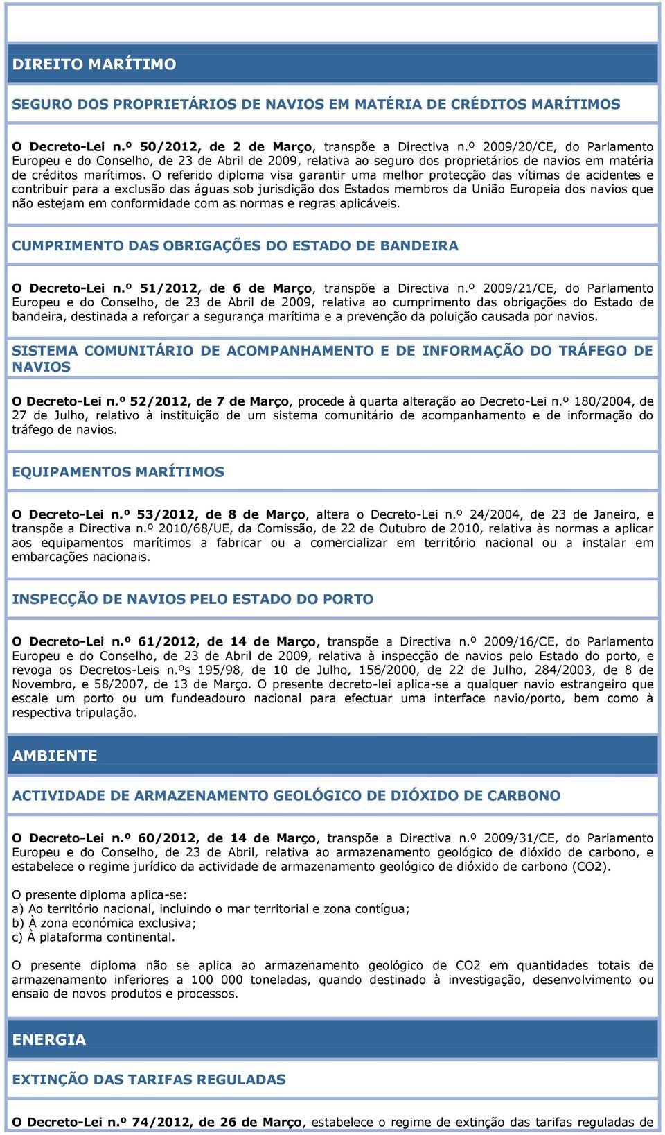 O referido diploma visa garantir uma melhor protecção das vítimas de acidentes e contribuir para a exclusão das águas sob jurisdição dos Estados membros da União Europeia dos navios que não estejam