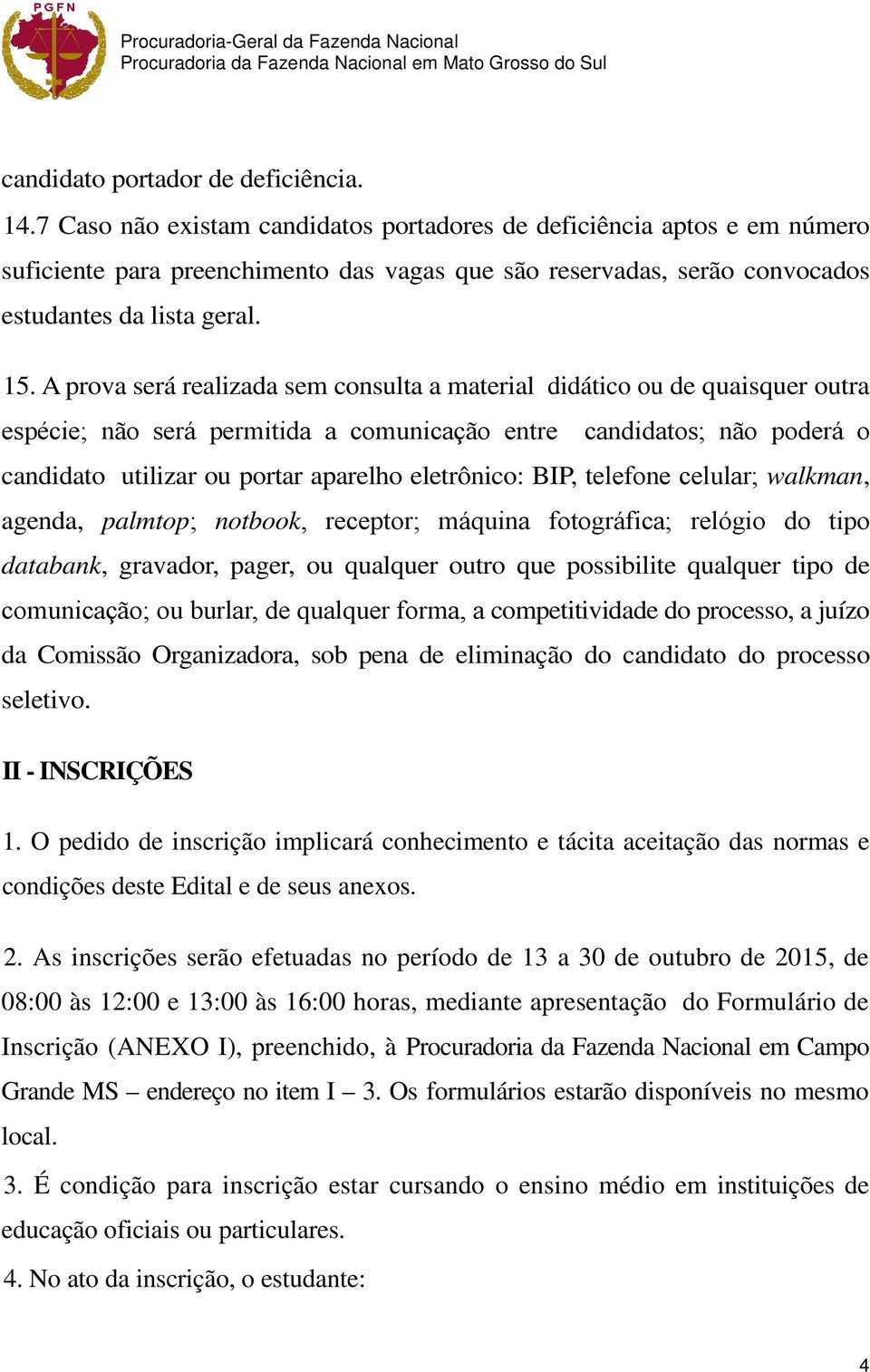 A prova será realizada sem consulta a material didático ou de quaisquer outra espécie; não será permitida a comunicação entre candidatos; não poderá o candidato utilizar ou portar aparelho