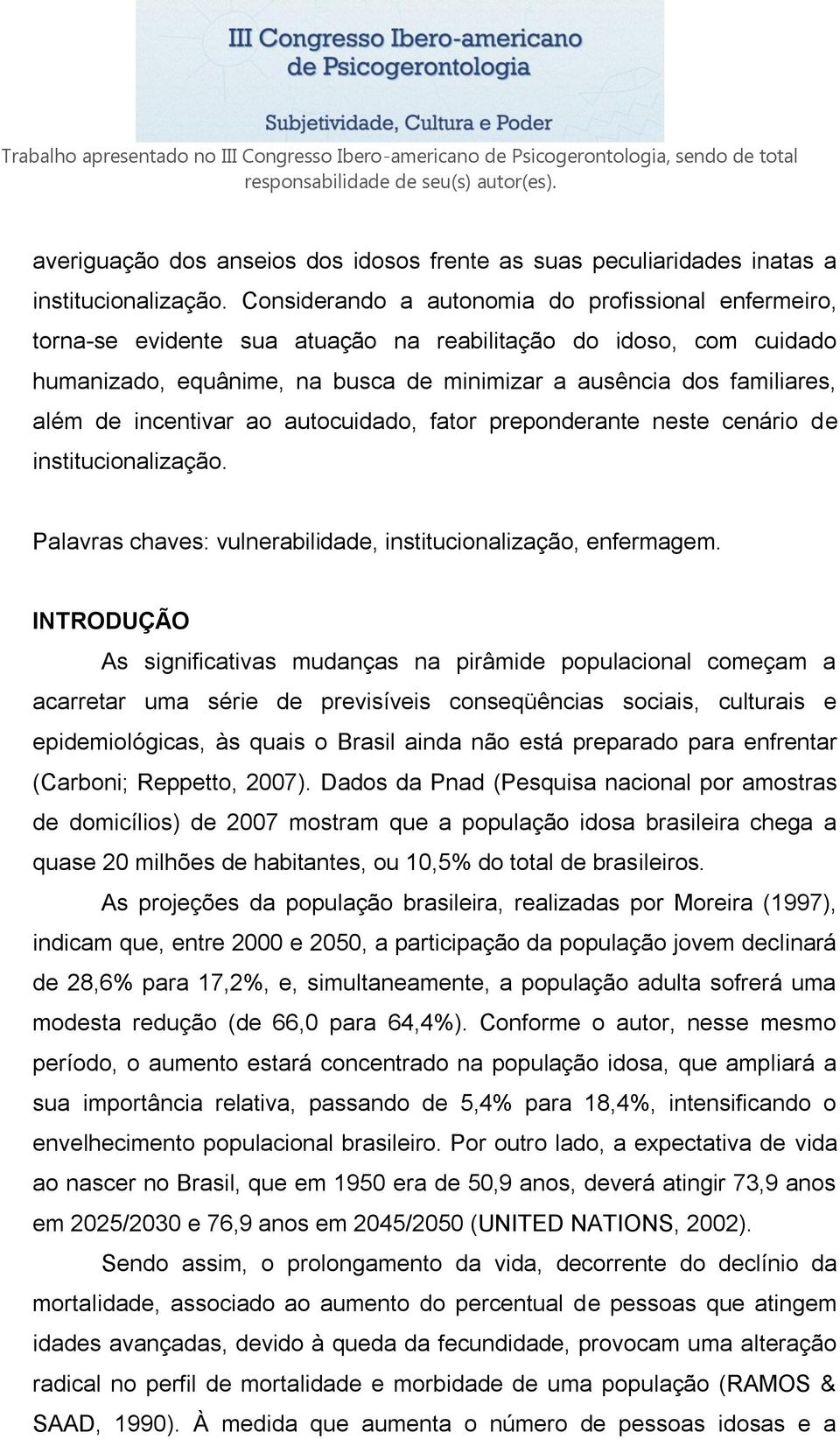 incentivar ao autocuidado, fator preponderante neste cenário de institucionalização. Palavras chaves: vulnerabilidade, institucionalização, enfermagem.