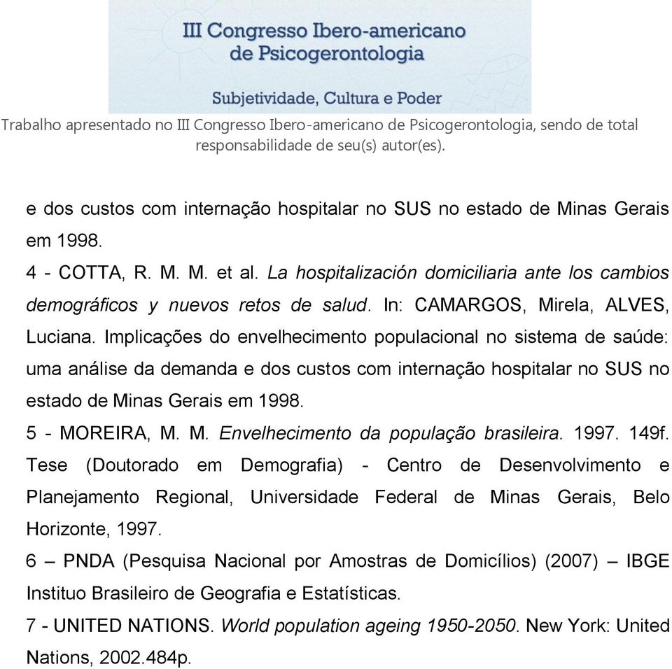 Implicações do envelhecimento populacional no sistema de saúde: uma análise da demanda e dos custos com internação hospitalar no SUS no estado de Minas Gerais em 1998. 5 - MOREIRA, M. M. Envelhecimento da população brasileira.