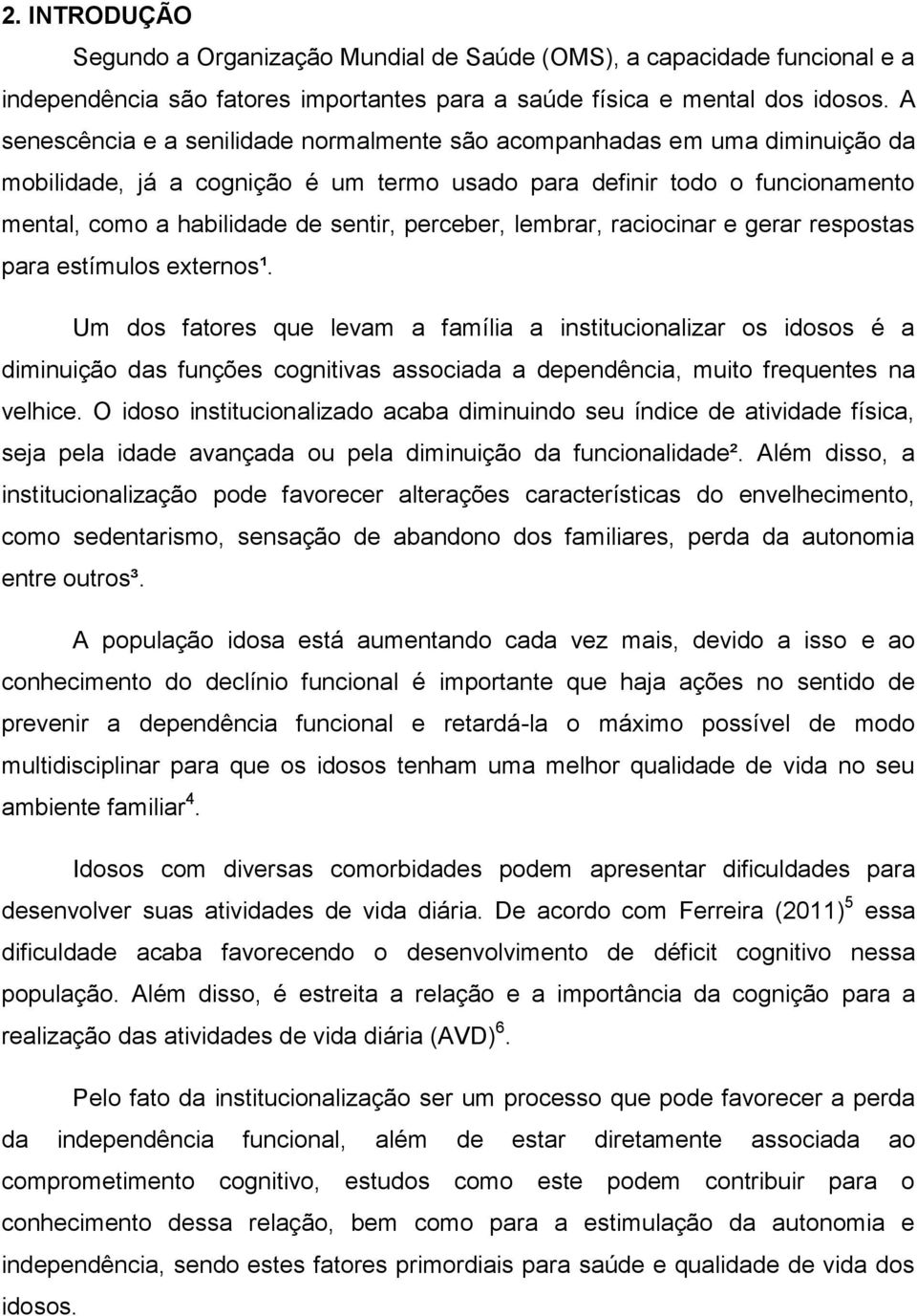 perceber, lembrar, raciocinar e gerar respostas para estímulos externos¹.