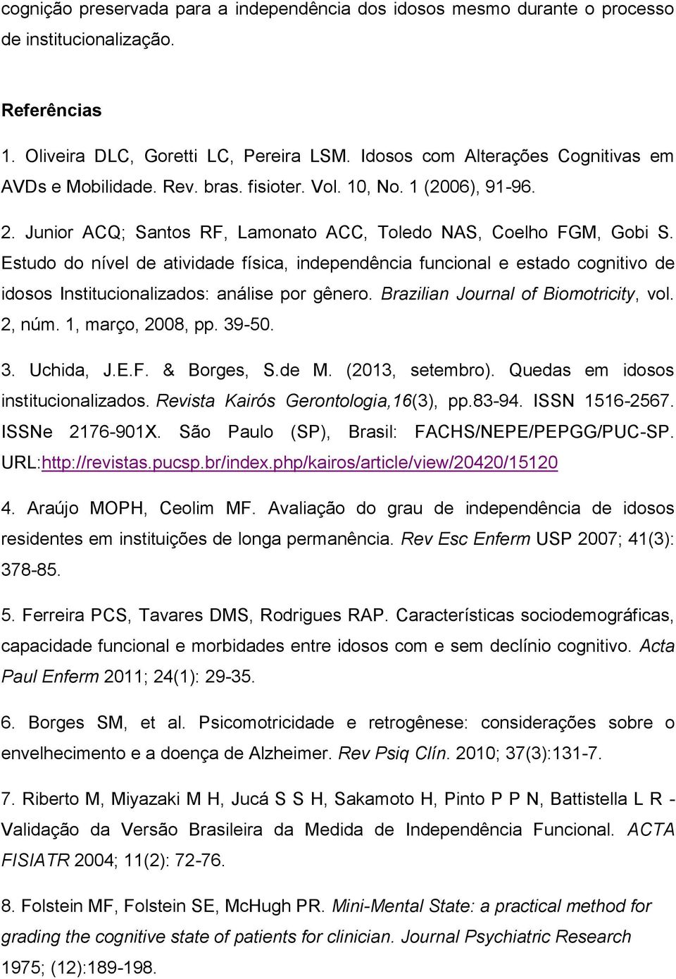 Estudo do nível de atividade física, independência funcional e estado cognitivo de idosos Institucionalizados: análise por gênero. Brazilian Journal of Biomotricity, vol. 2, núm. 1, março, 2008, pp.