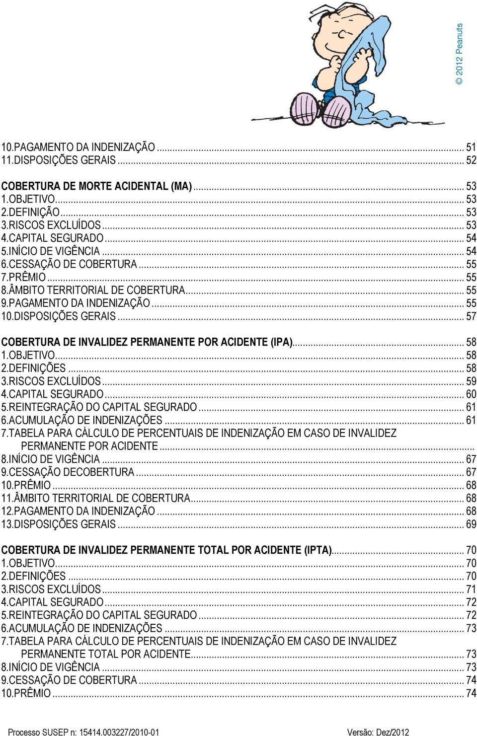 .. 57 COBERTURA DE INVALIDEZ PERMANENTE POR ACIDENTE (IPA)... 58 1.OBJETIVO... 58 2.DEFINIÇÕES... 58 3.RISCOS EXCLUÍDOS... 59 4.CAPITAL SEGURADO... 60 5.REINTEGRAÇÃO DO CAPITAL SEGURADO... 61 6.