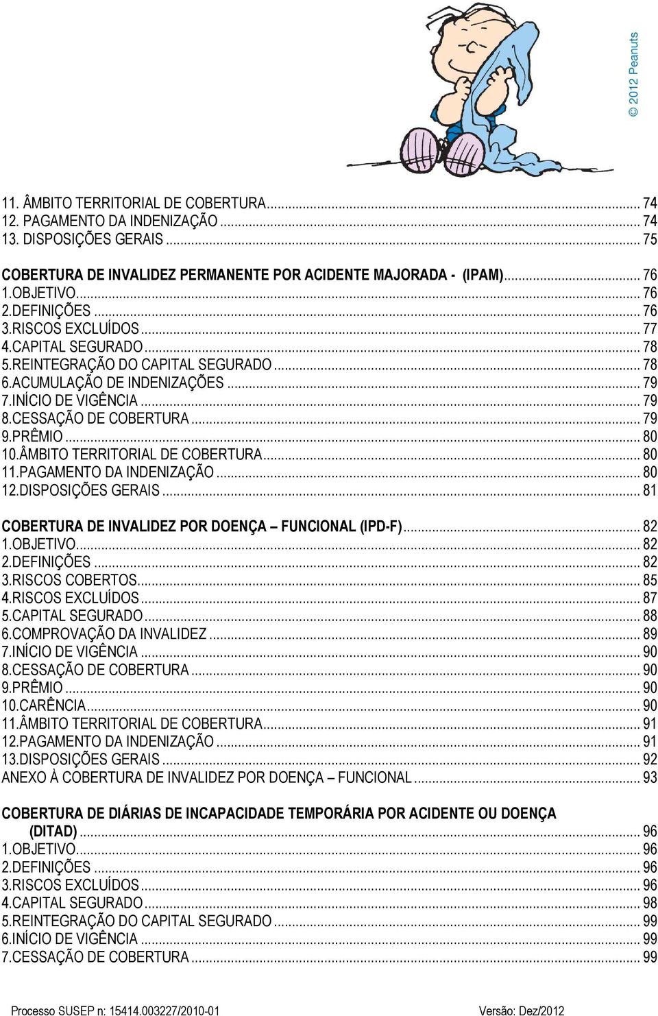 PRÊMIO... 80 10.ÂMBITO TERRITORIAL DE COBERTURA... 80 11.PAGAMENTO DA INDENIZAÇÃO... 80 12.DISPOSIÇÕES GERAIS... 81 COBERTURA DE INVALIDEZ POR DOENÇA FUNCIONAL (IPD-F)... 82 1.OBJETIVO... 82 2.