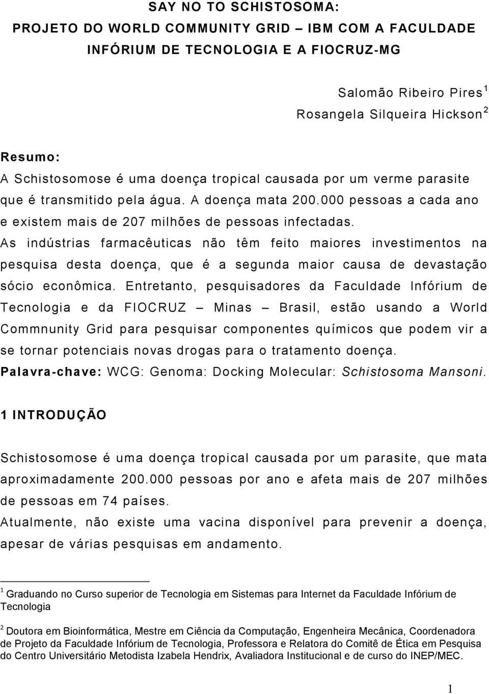 As indústrias farmacêuticas não têm feito maiores investimentos na pesquisa desta doença, que é a segunda maior causa de devastação sócio econômica.