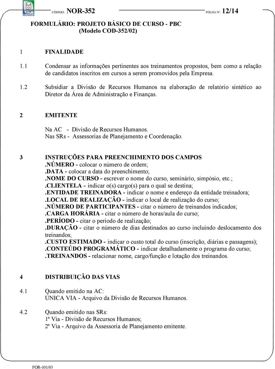 2 Subsidiar a Divisão de Recursos Humanos na elaboração de relatório sintético ao Diretor da Área de Administração e Finanças. 2 EMITENTE Na AC - Divisão de Recursos Humanos.