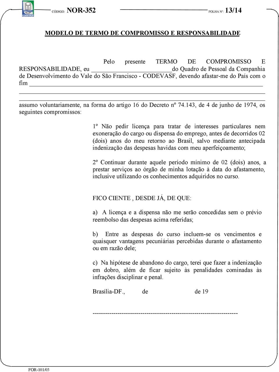 143, de 4 de junho de 1974, os seguintes compromissos: 1º Não pedir licença para tratar de interesses particulares nem exoneração do cargo ou dispensa do emprego, antes de decorridos 02 (dois) anos