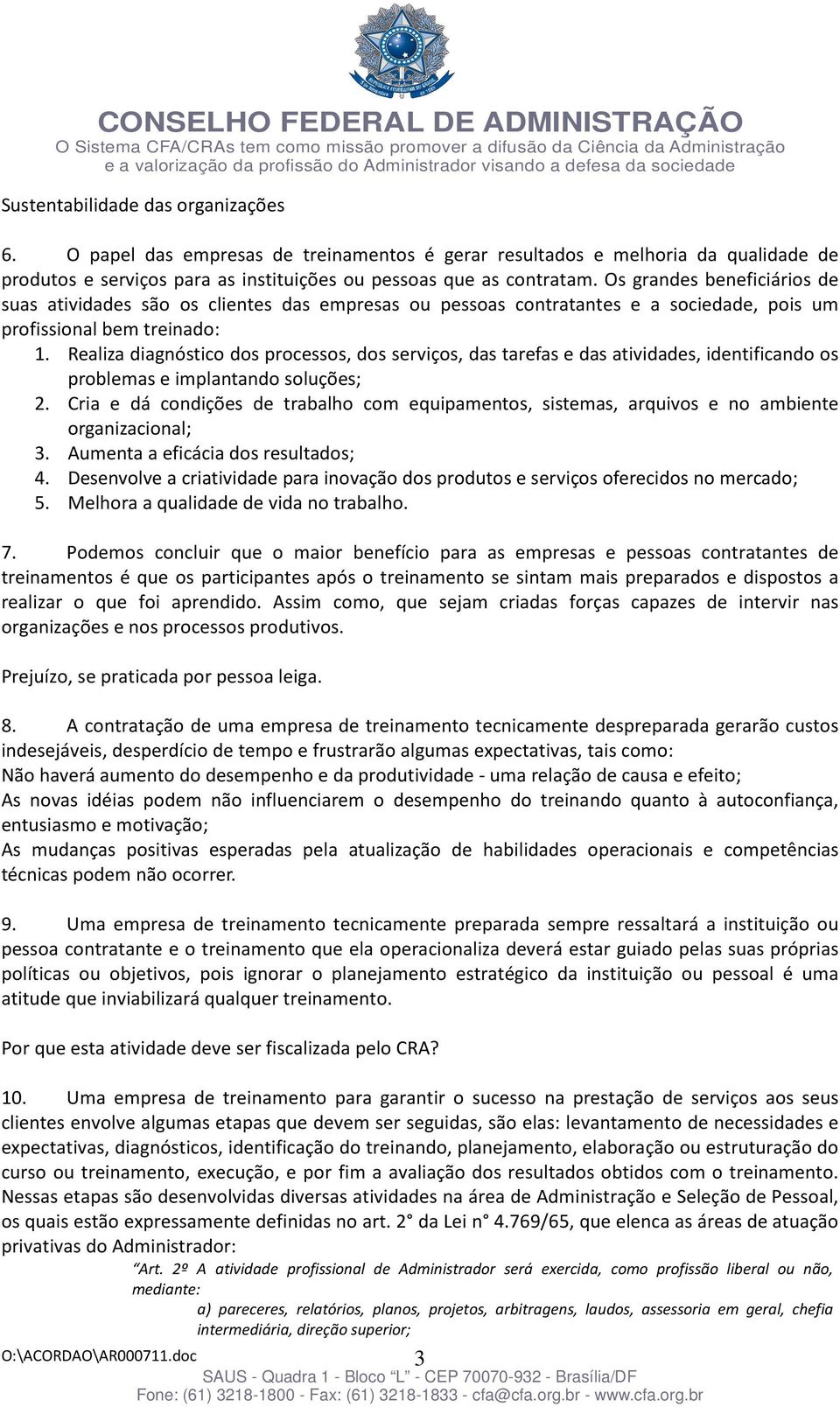 Realiza diagnóstico dos processos, dos serviços, das tarefas e das atividades, identificando os problemas e implantando soluções; 2.