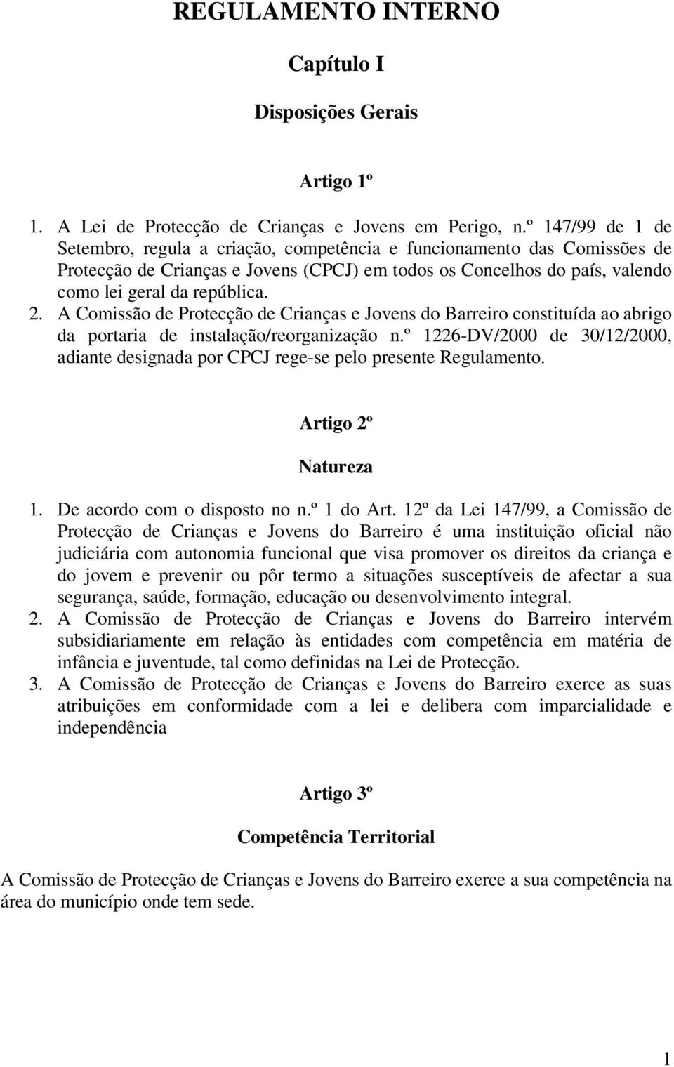 A Comissão de Protecção de Crianças e Jovens do Barreiro constituída ao abrigo da portaria de instalação/reorganização n.