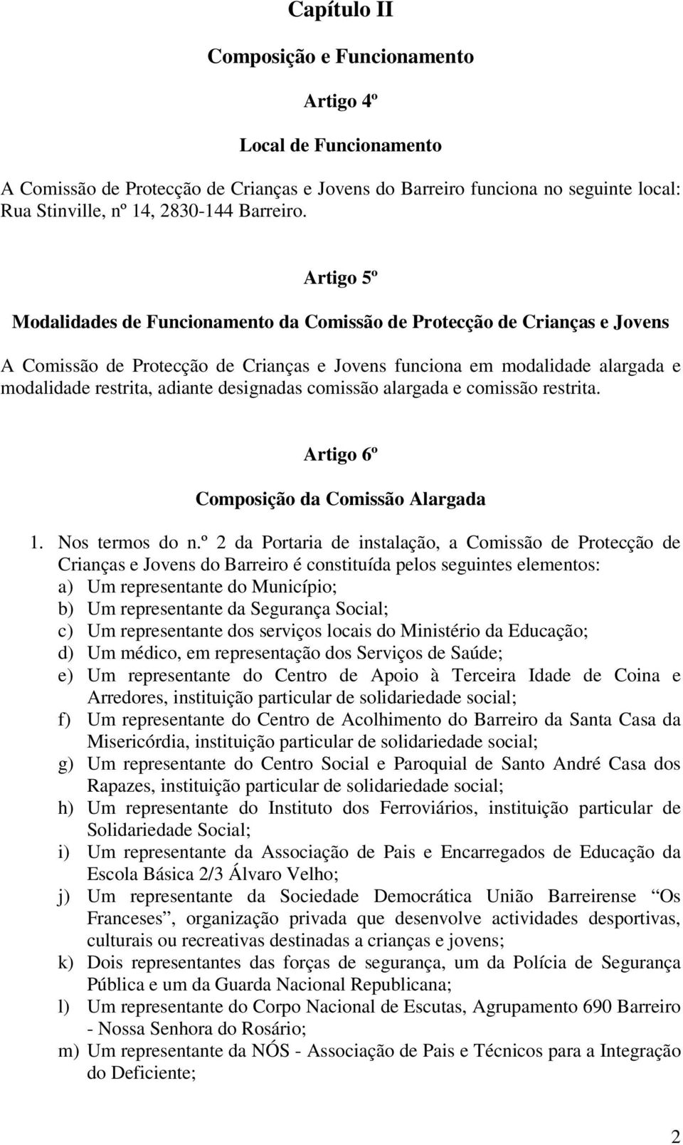 designadas comissão alargada e comissão restrita. Artigo 6º Composição da Comissão Alargada 1. Nos termos do n.