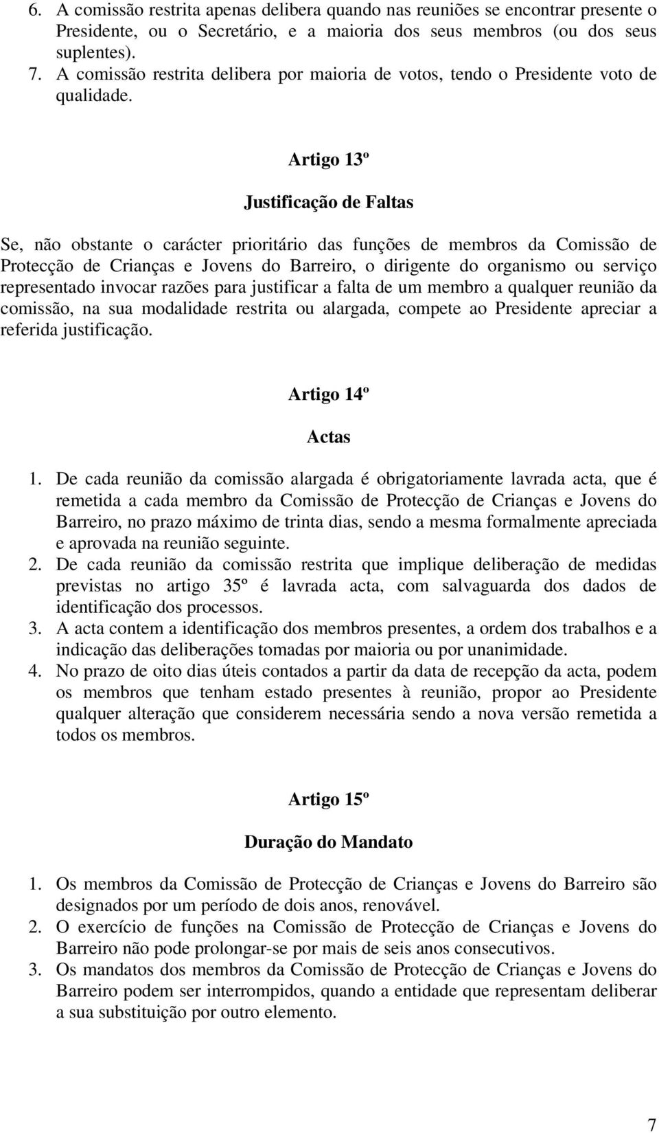 Artigo 13º Justificação de Faltas Se, não obstante o carácter prioritário das funções de membros da Comissão de Protecção de Crianças e Jovens do Barreiro, o dirigente do organismo ou serviço