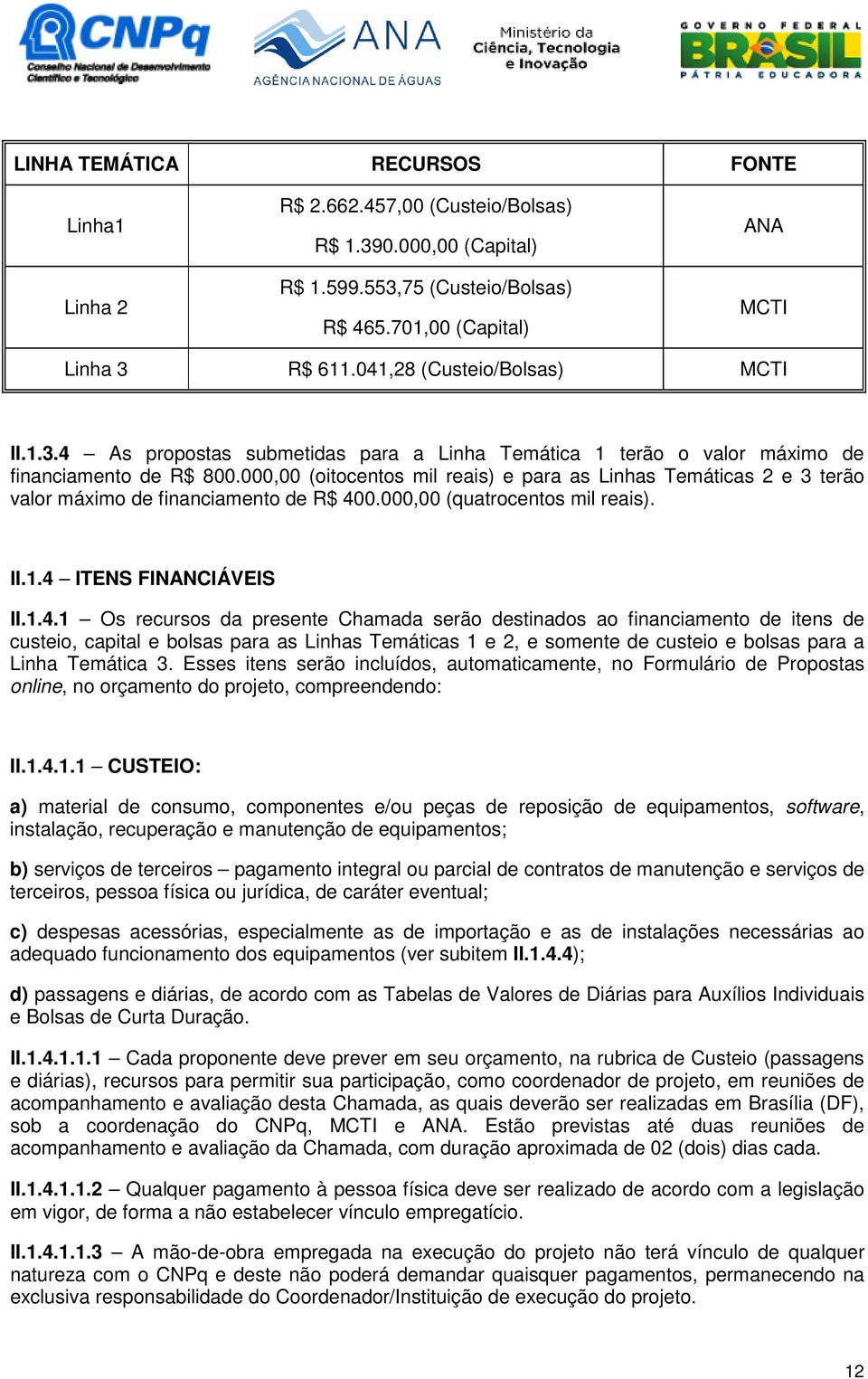 000,00 (oitocentos mil reais) e para as Linhas Temáticas 2 e 3 terão valor máximo de financiamento de R$ 40