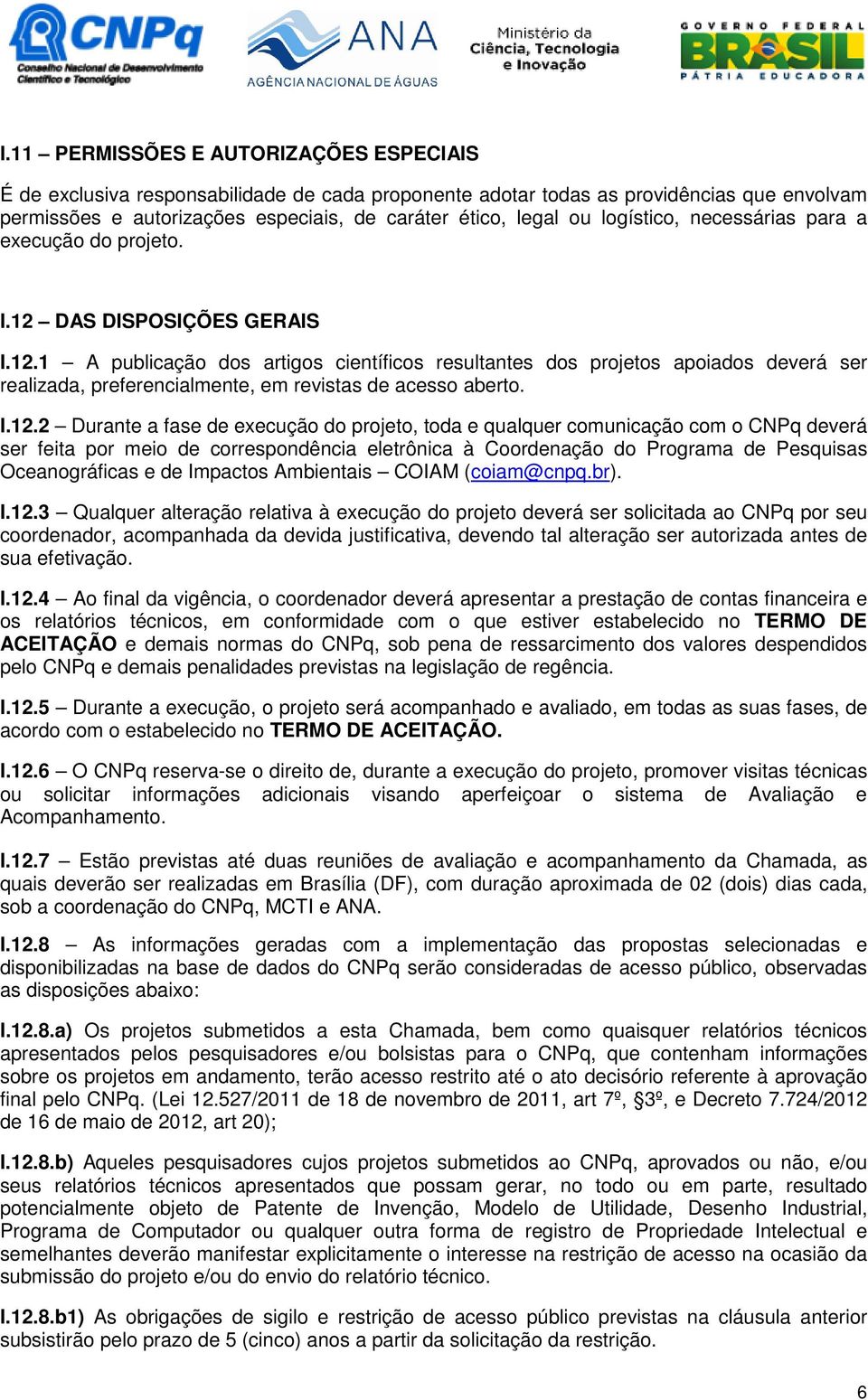 I.12.2 Durante a fase de execução do projeto, toda e qualquer comunicação com o CNPq deverá ser feita por meio de correspondência eletrônica à Coordenação do Programa de Pesquisas Oceanográficas e de