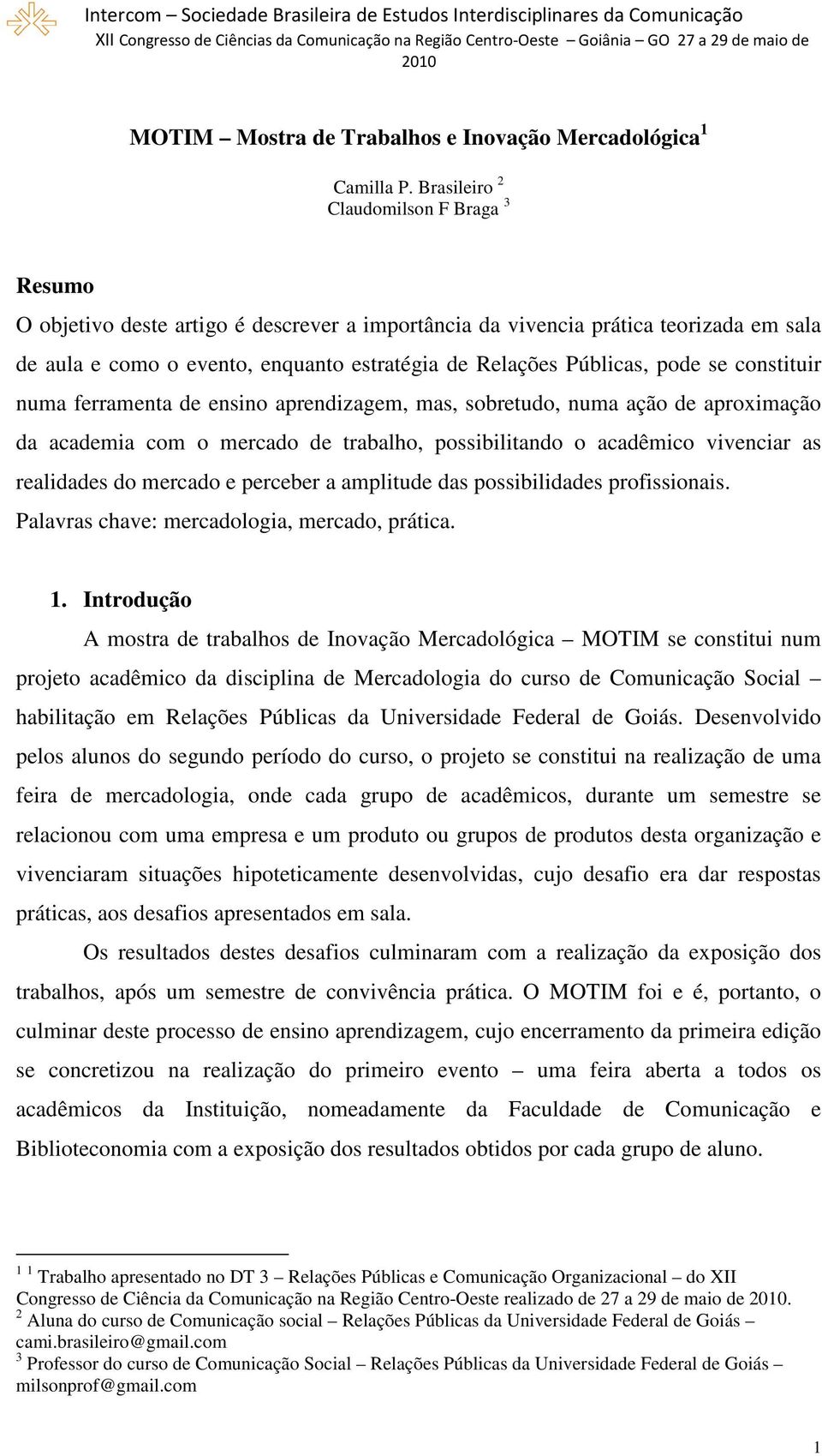 pode se constituir numa ferramenta de ensino aprendizagem, mas, sobretudo, numa ação de aproximação da academia com o mercado de trabalho, possibilitando o acadêmico vivenciar as realidades do