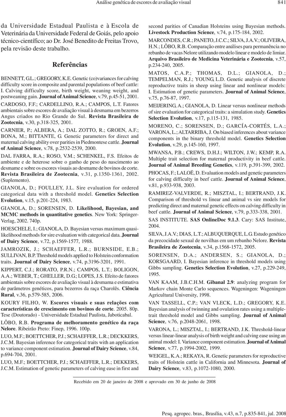 Calvng dffculy score, brh wegh, weanng wegh, and posweanng gan. Journal of Anmal Scence, v.79, p.45-51, 2001. CARDOSO, F.F.; CARDELLINO, R.A.; CAMPOS, L.T.