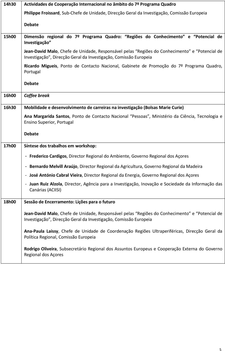 Investigação, Comissão Europeia Ricardo Migueis, Ponto de Contacto Nacional, Gabinete de Promoção do 7º Programa Quadro, Portugal 16h00 16h30 Mobilidade e desenvolvimento de carreiras na investigação