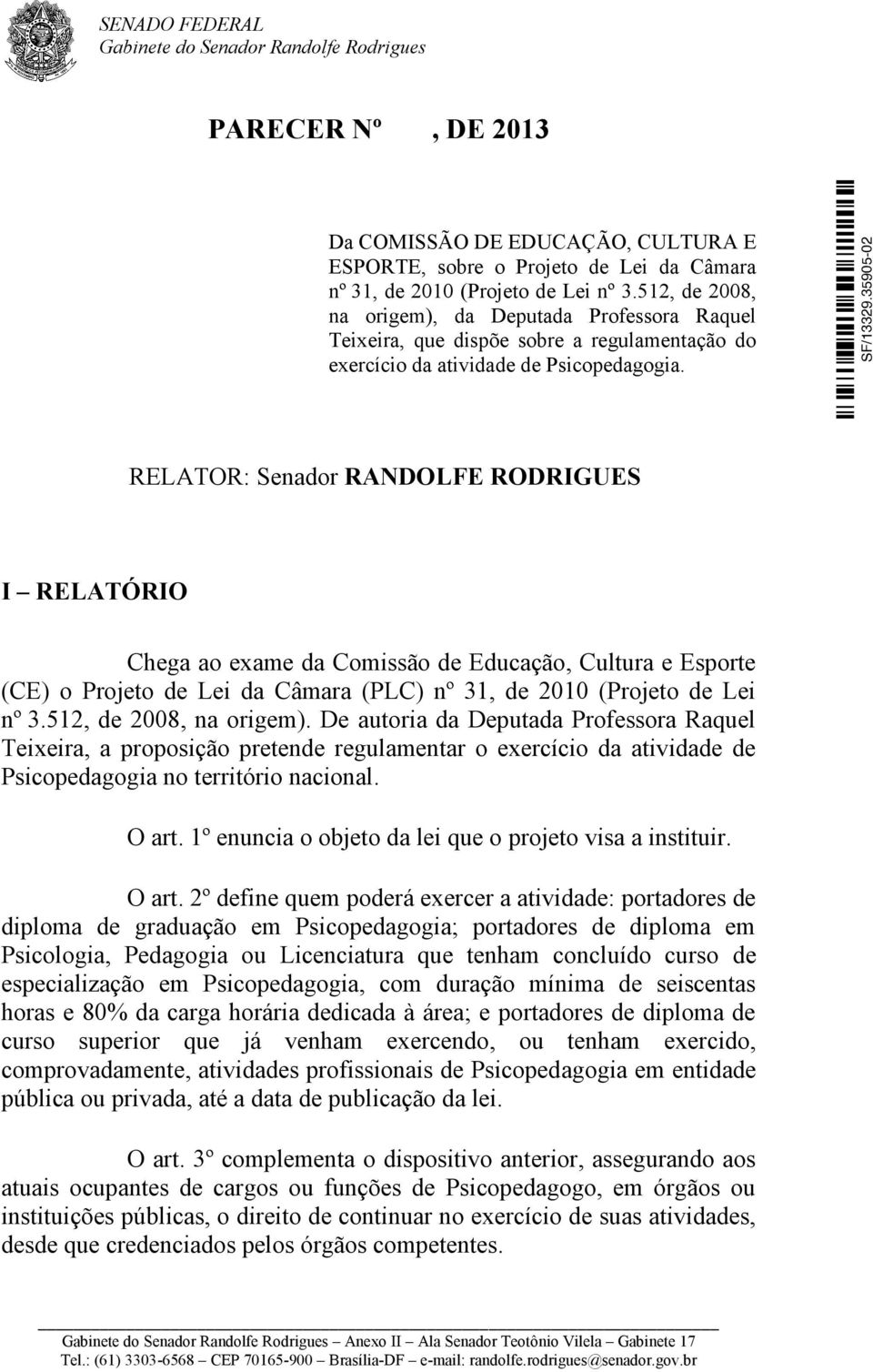 RELATOR: Senador RANDOLFE RODRIGUES I RELATÓRIO Chega ao exame da Comissão de Educação, Cultura e Esporte (CE) o Projeto de Lei da Câmara (PLC) nº 31, de 2010 (Projeto de Lei nº 3.