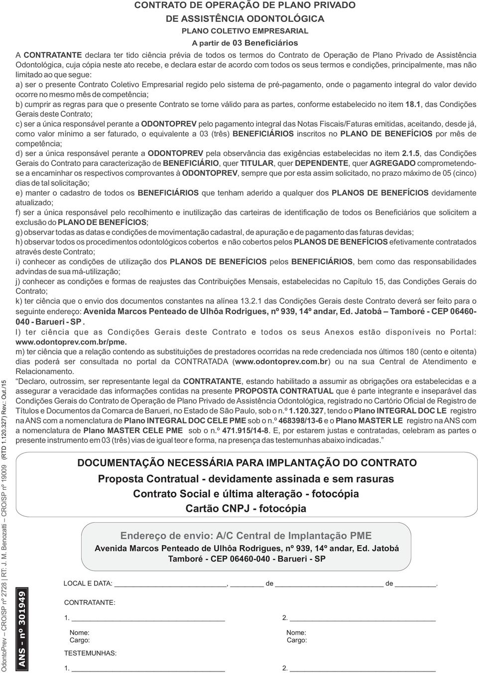 CONTRATO DE OPERAÇÃO DE PLANO PRIVADO PLANO COLETIVO EMPRESARIAL A partir de 03 Beneficiários A CONTRATANTE declara ter tido ciência prévia de todos os termos do Contrato de Operação de Plano Privado