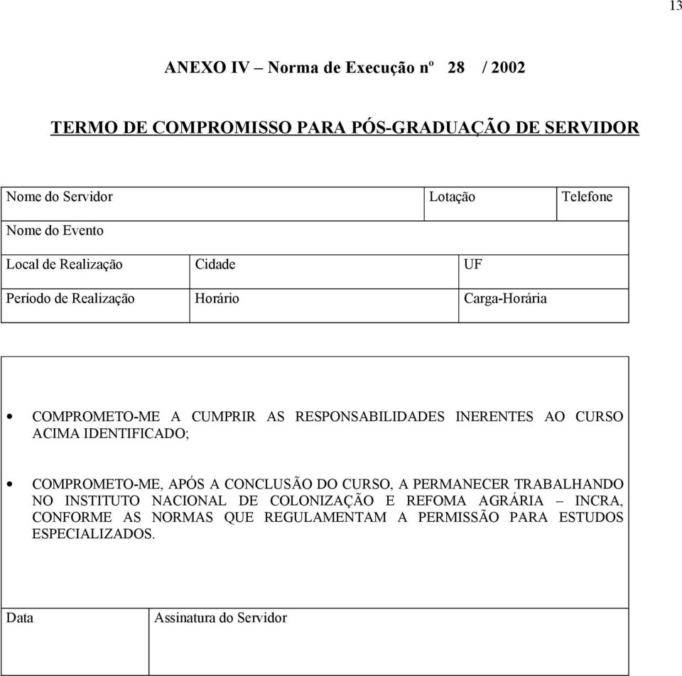 INERENTES AO CURSO ACIMA IDENTIFICADO; COMPROMETO-ME, APÓS A CONCLUSÃO DO CURSO, A PERMANECER TRABALHANDO NO INSTITUTO NACIONAL DE