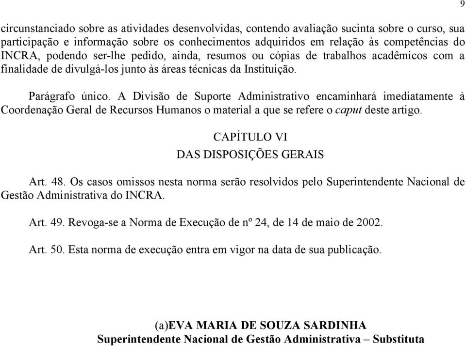 A Divisão de Suporte Administrativo encaminhará imediatamente à Coordenação Geral de Recursos Humanos o material a que se refere o caput deste artigo. CAPÍTULO VI DAS DISPOSIÇÕES GERAIS Art. 48.