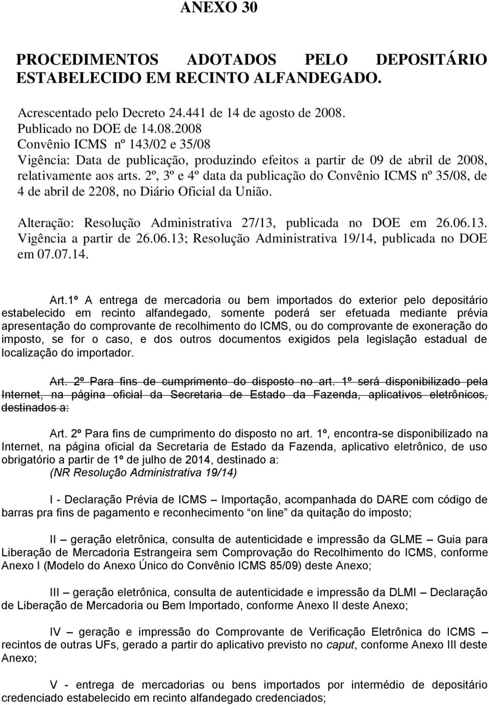 2º, 3º e 4º data da publicação do Convênio ICMS nº 35/08, de 4 de abril de 2208, no Diário Oficial da União. Alteração: Resolução Administrativa 27/13, publicada no DOE em 26.06.13. Vigência a partir de 26.