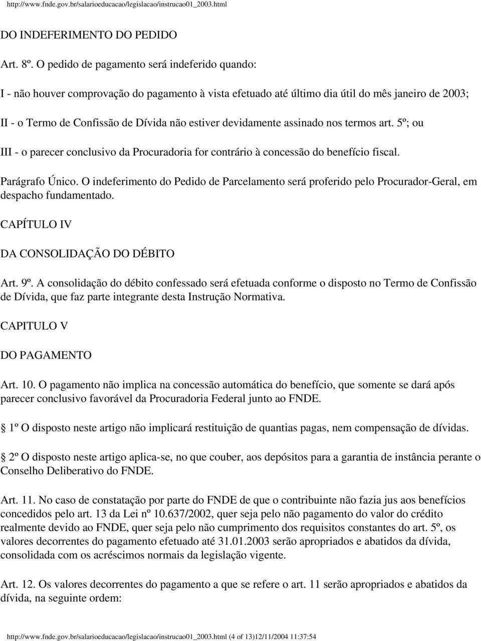 devidamente assinado nos termos art. 5º; ou III - o parecer conclusivo da Procuradoria for contrário à concessão do benefício fiscal. Parágrafo Único.