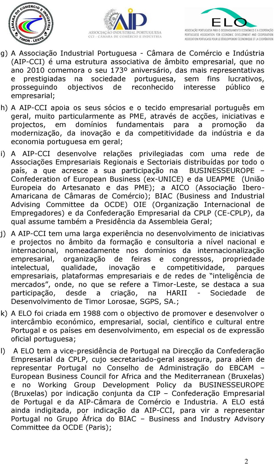 empresarial português em geral, muito particularmente as PME, através de acções, iniciativas e projectos, em domínios fundamentais para a promoção da modernização, da inovação e da competitividade da