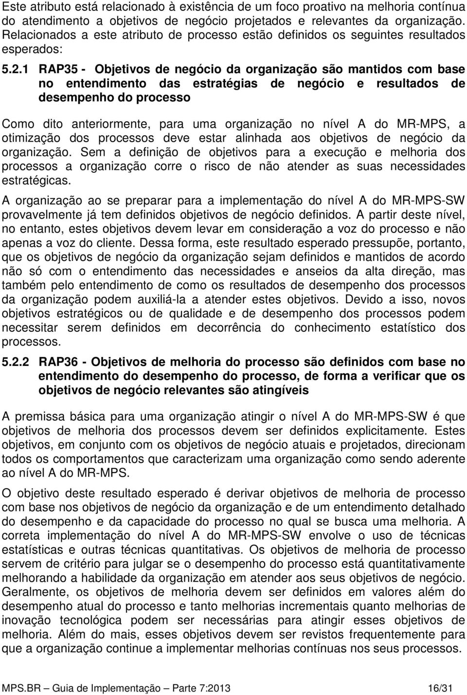 1 RAP35 - Objetivos de negócio da organização são mantidos com base no entendimento das estratégias de negócio e resultados de desempenho do processo Como dito anteriormente, para uma organização no