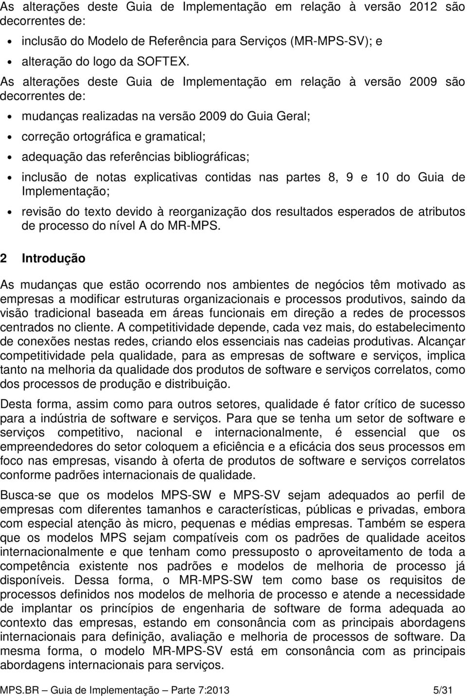 bibliográficas; inclusão de notas explicativas contidas nas partes 8, 9 e 10 do Guia de Implementação; revisão do texto devido à reorganização dos resultados esperados de atributos de processo do