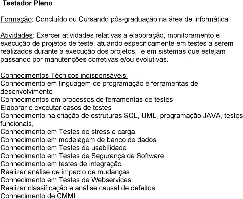 sistemas que estejam passando por manutenções corretivas e/ou evolutivas.