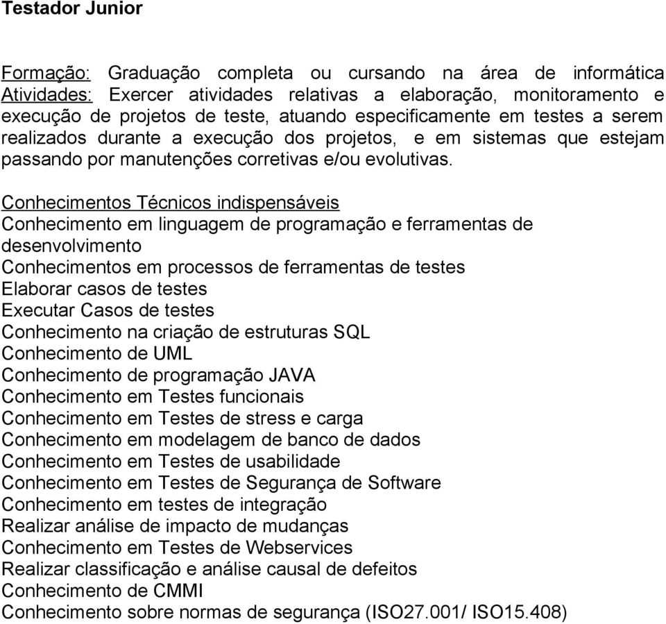 Conhecimentos Técnicos indispensáveis Conhecimento em linguagem de programação e ferramentas de desenvolvimento Conhecimentos em processos de ferramentas de testes Elaborar casos de testes Executar