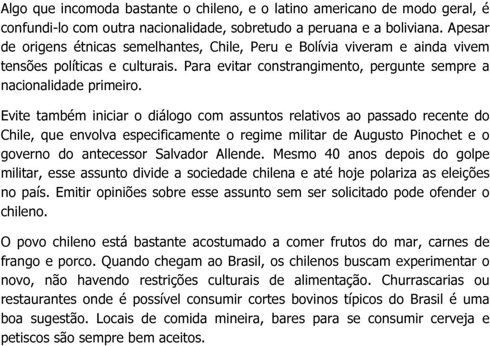 Evite também iniciar o diálogo com assuntos relativos ao passado recente do Chile, que envolva especificamente o regime militar de Augusto Pinochet e o governo do antecessor Salvador Allende.