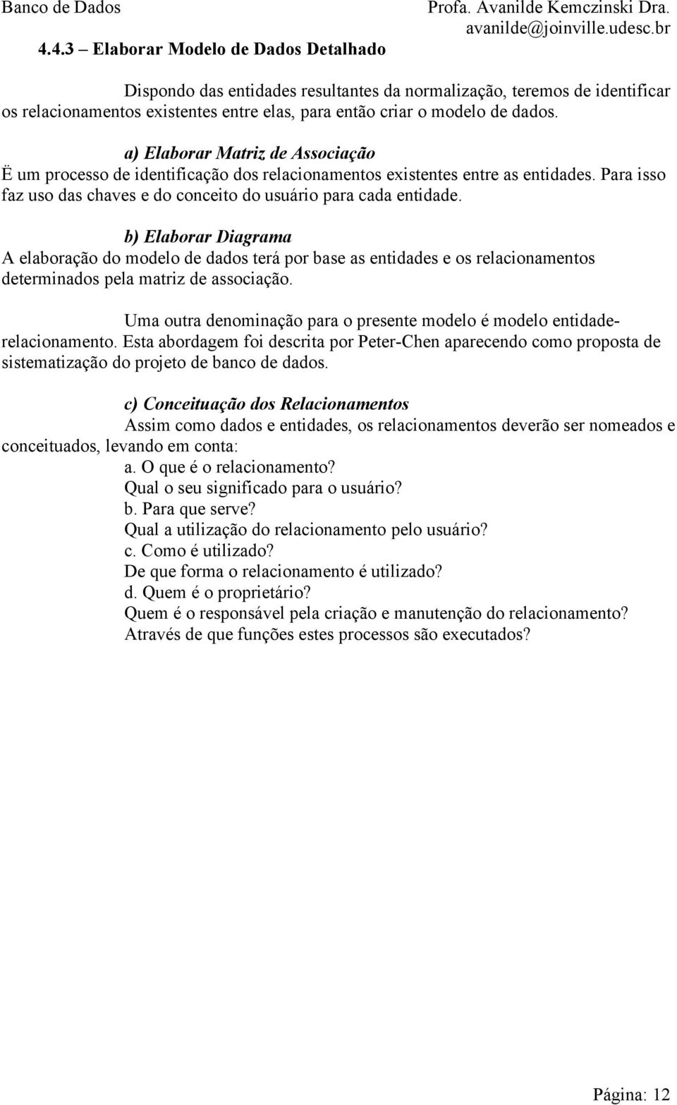 b) Elaborar Diagrama A elaboração do modelo de dados terá por base as entidades e os relacionamentos determinados pela matriz de associação.